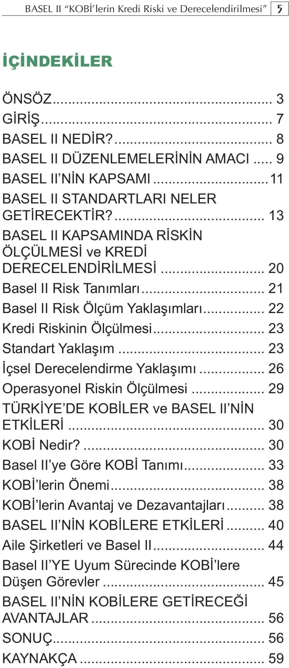 .. 22 Kredi Riskinin Ölçülmesi... 23 Standart Yaklaşım... 23 İçsel Derecelendirme Yaklaşımı... 26 Operasyonel Riskin Ölçülmesi... 29 TÜRKİYE DE KOBİLER ve BASEL II NİN ETKİLERİ... 30 KOBİ Nedir?