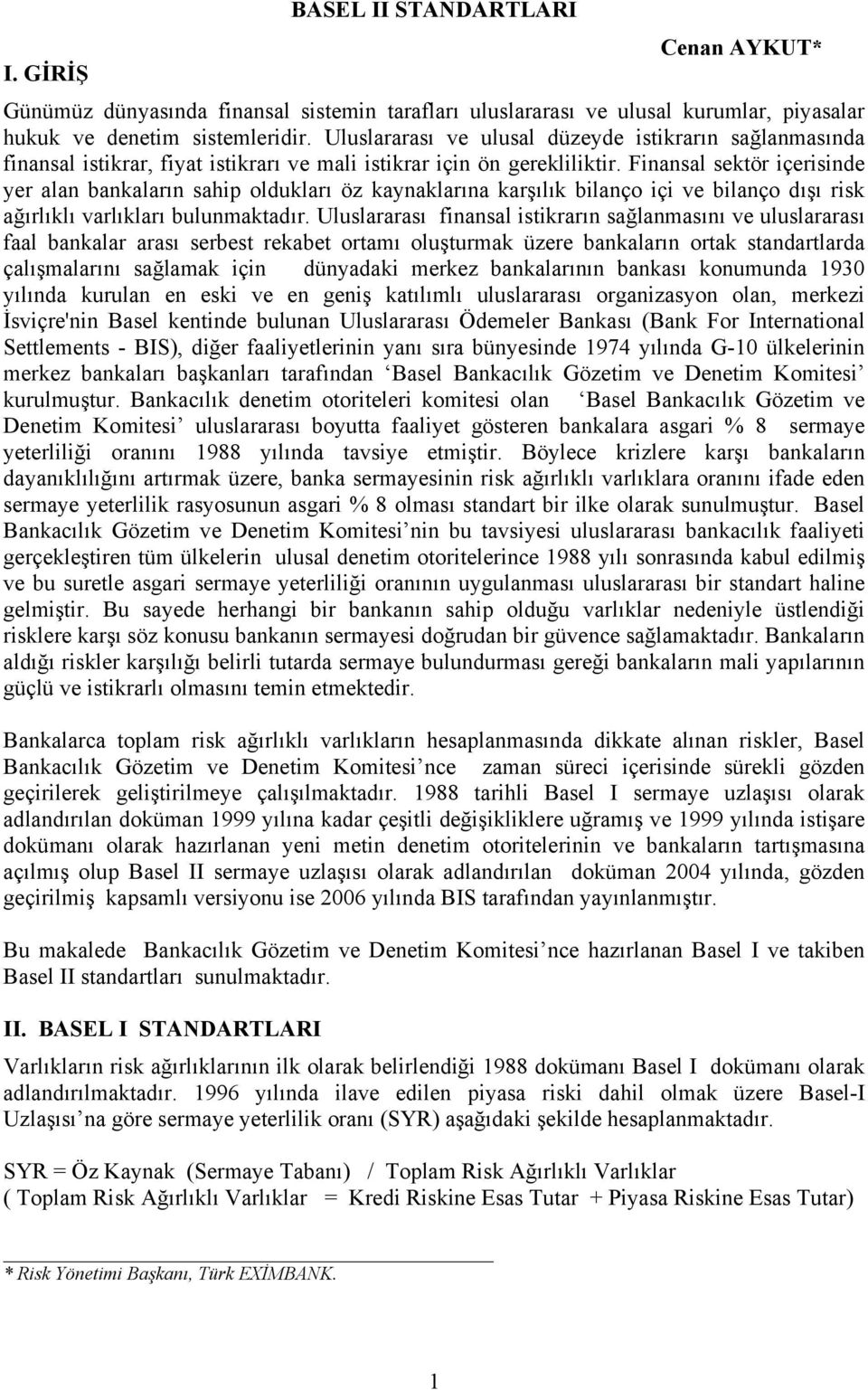 Finansal sektör içerisinde yer alan bankaların sahip oldukları öz kaynaklarına karşılık bilanço içi ve bilanço dışı risk ağırlıklı varlıkları bulunmaktadır.