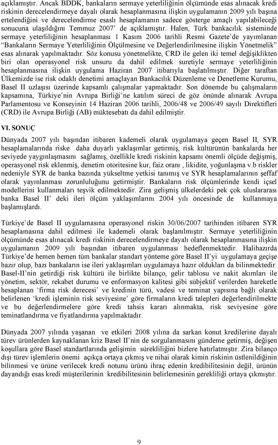 esaslı hesaplamanın sadece gösterge amaçlı yapılabileceği sonucuna ulaşıldığını Temmuz 2007 de  Halen, Türk bankacılık sisteminde sermaye yeterliliğinin hesaplanması 1 Kasım 2006 tarihli Resmi Gazete