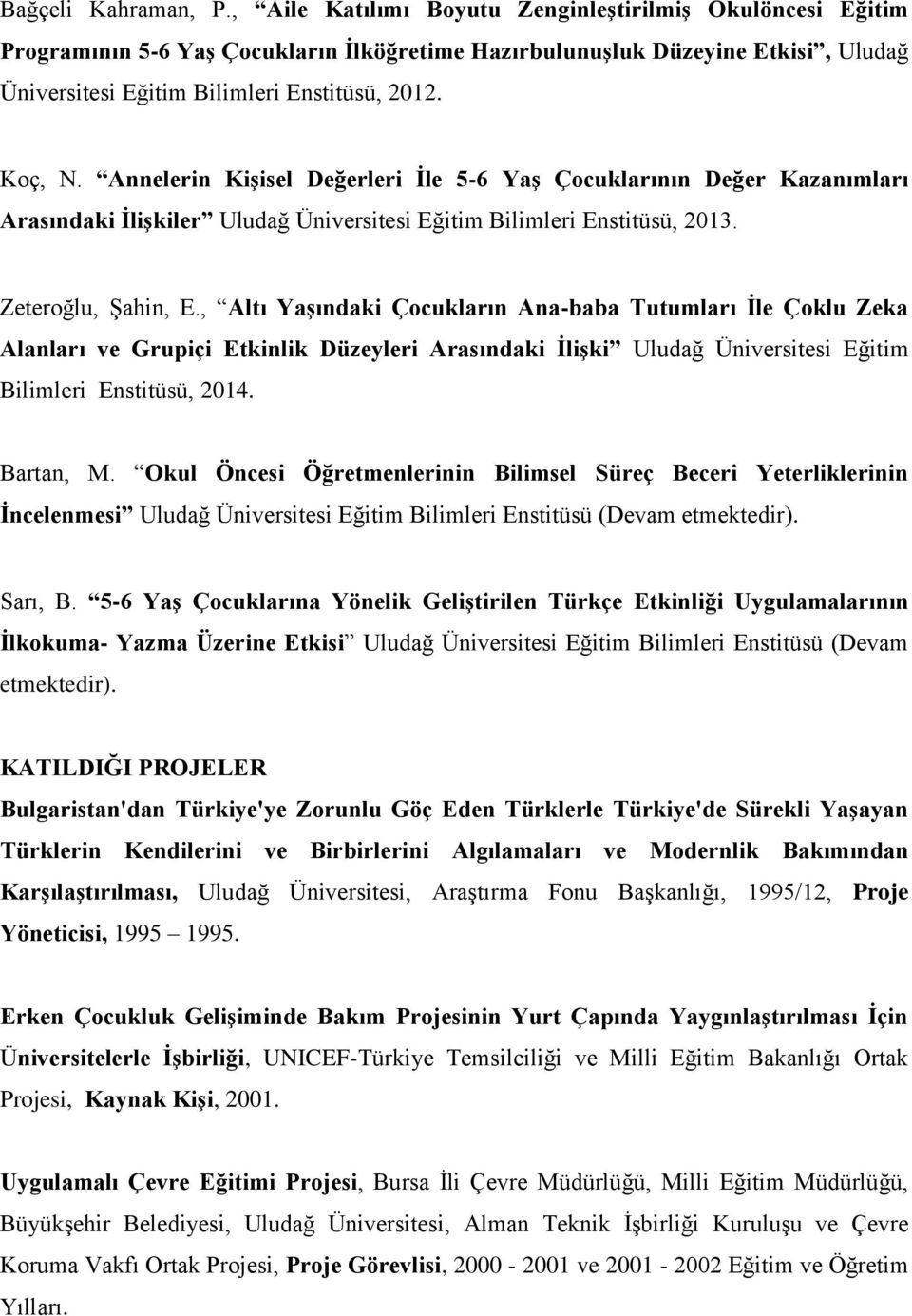 Annelerin Kişisel Değerleri İle 5-6 Yaş Çocuklarının Değer Kazanımları Arasındaki İlişkiler Uludağ Üniversitesi Eğitim Bilimleri Enstitüsü, 2013. Zeteroğlu, Şahin, E.