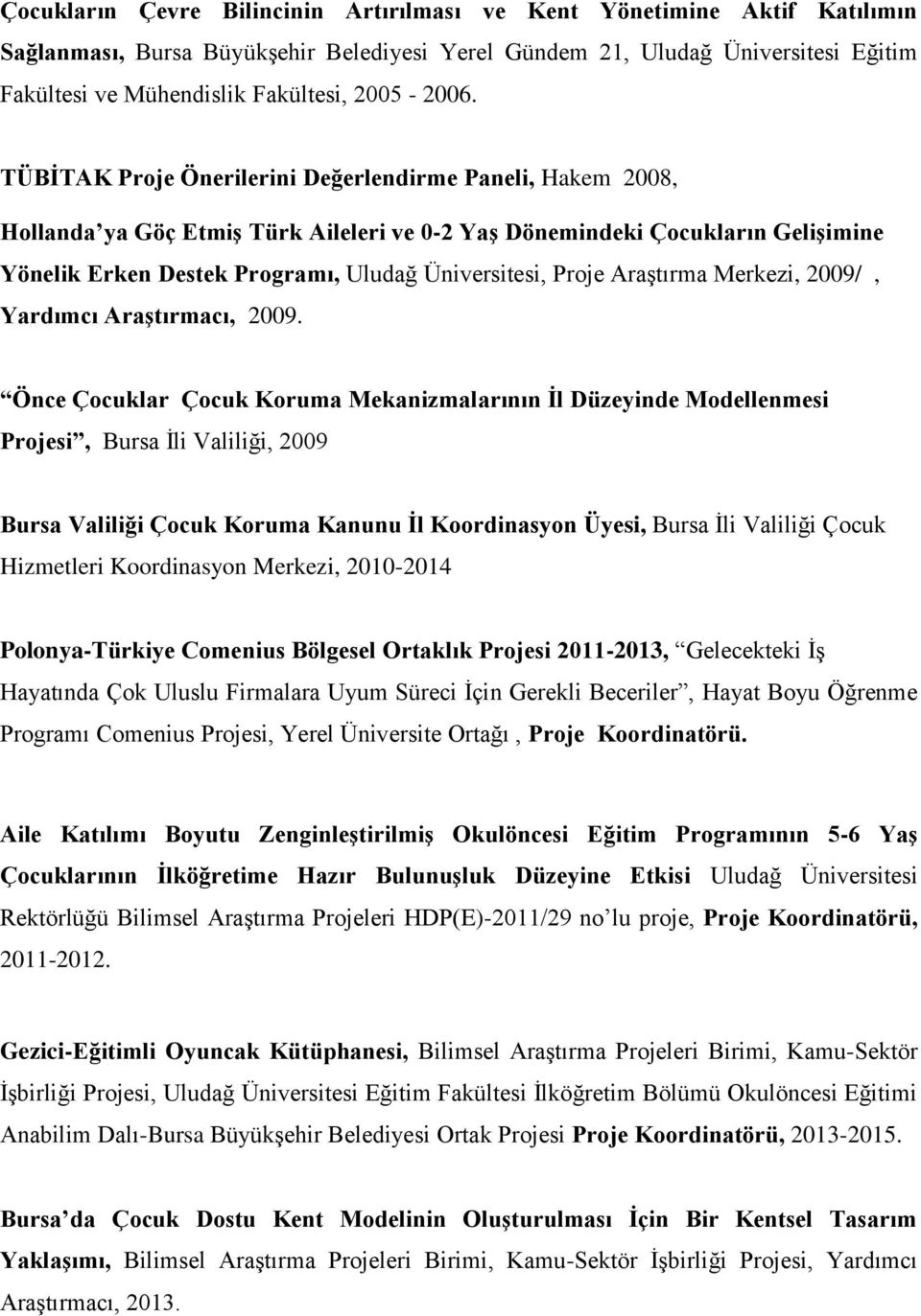 TÜBİTAK Proje Önerilerini Değerlendirme Paneli, Hakem 2008, Hollanda ya Göç Etmiş Türk Aileleri ve 0-2 Yaş Dönemindeki Çocukların Gelişimine Yönelik Erken Destek Programı, Uludağ Üniversitesi, Proje