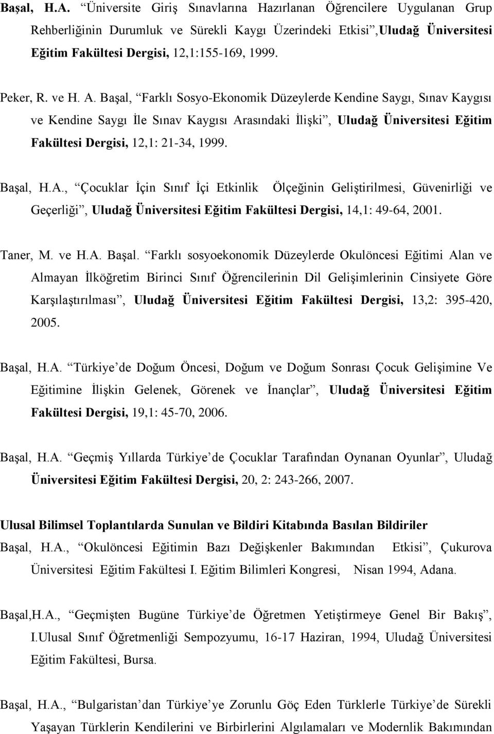 ve H. A. Başal, Farklı Sosyo-Ekonomik Düzeylerde Kendine Saygı, Sınav Kaygısı ve Kendine Saygı İle Sınav Kaygısı Arasındaki İlişki, Uludağ Üniversitesi Eğitim Fakültesi Dergisi, 12,1: 21-34, 1999.