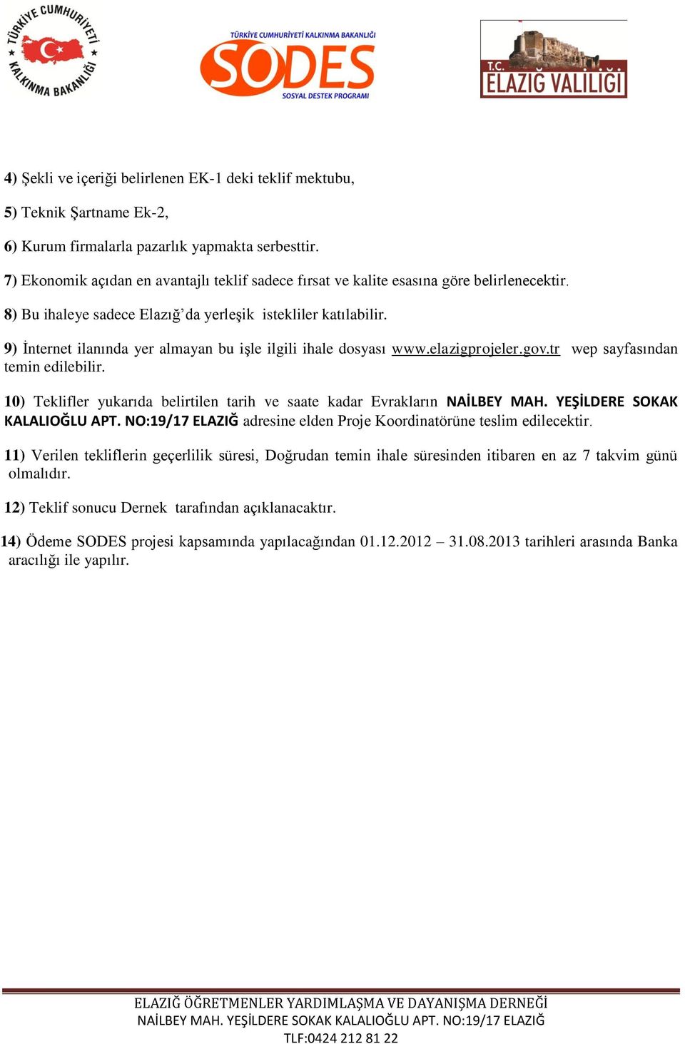 9) İnternet ilanında yer almayan bu işle ilgili ihale dosyası www.elazigprojeler.gov.tr wep sayfasından temin edilebilir. 10) Teklifler yukarıda belirtilen tarih ve saate kadar Evrakların NAİLBEY MAH.