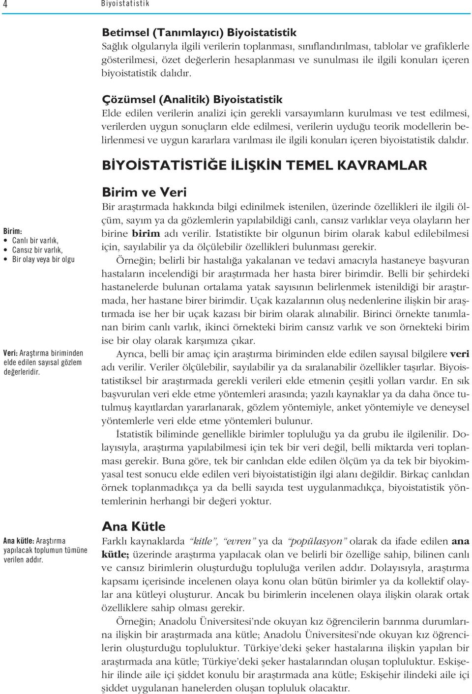 Çözümsel (Analitik) Biyoistatistik Elde edilen verilerin analizi için gerekli varsay mlar n kurulmas ve test edilmesi, verilerden uygun sonuçlar n elde edilmesi, verilerin uydu u teorik modellerin