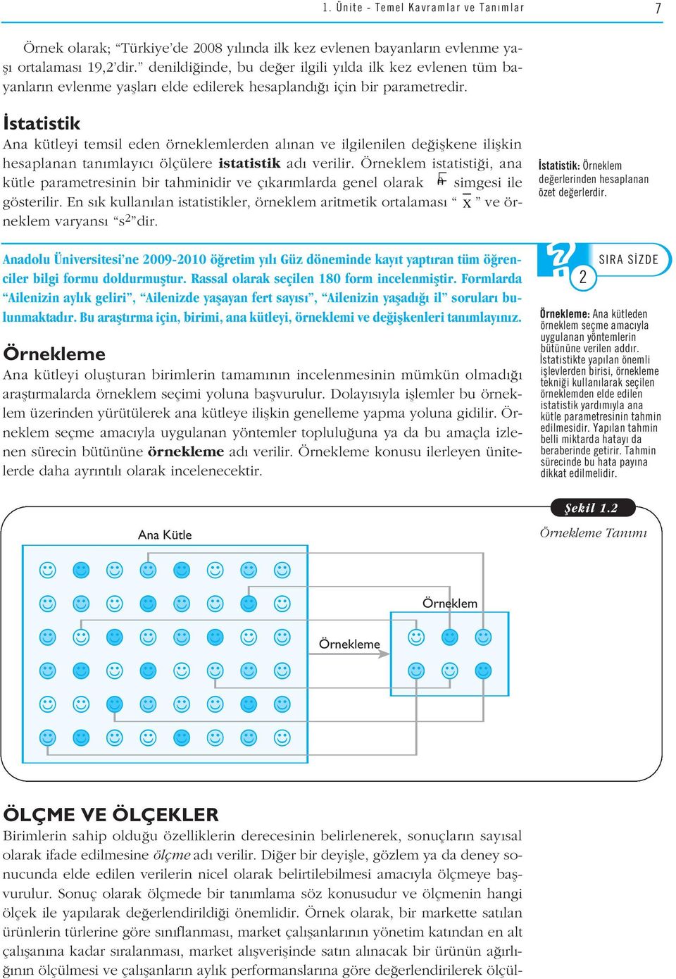 statistik Ana kütleyi temsil eden örneklemlerden al nan ve ilgilenilen de iflkene iliflkin hesaplanan tan mlay c ölçülere istatistik ad verilir.