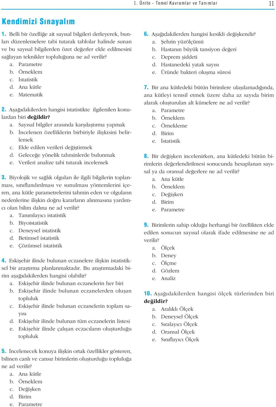 ad verilir? a. Parametre b. Örneklem c. statistik d. Ana kütle e. Matematik. Afla dakilerden hangisi istatistikte ilgilenilen konulardan biri de ildir? a. Say sal bilgiler aras nda karfl laflt rma yapmak b.