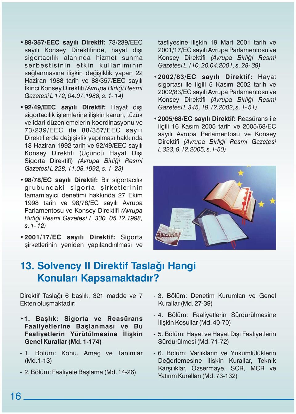 1-14) 92/49/EEC sayýlý Direktif: Hayat dýþý sigortacýlýk iþlemlerine iliþkin kanun, tüzük ve idari düzenlemelerin koordinasyonu ve 73/239/EEC ile 88/357/EEC sayýlý Direktiflerde deðiþiklik yapýlmasý