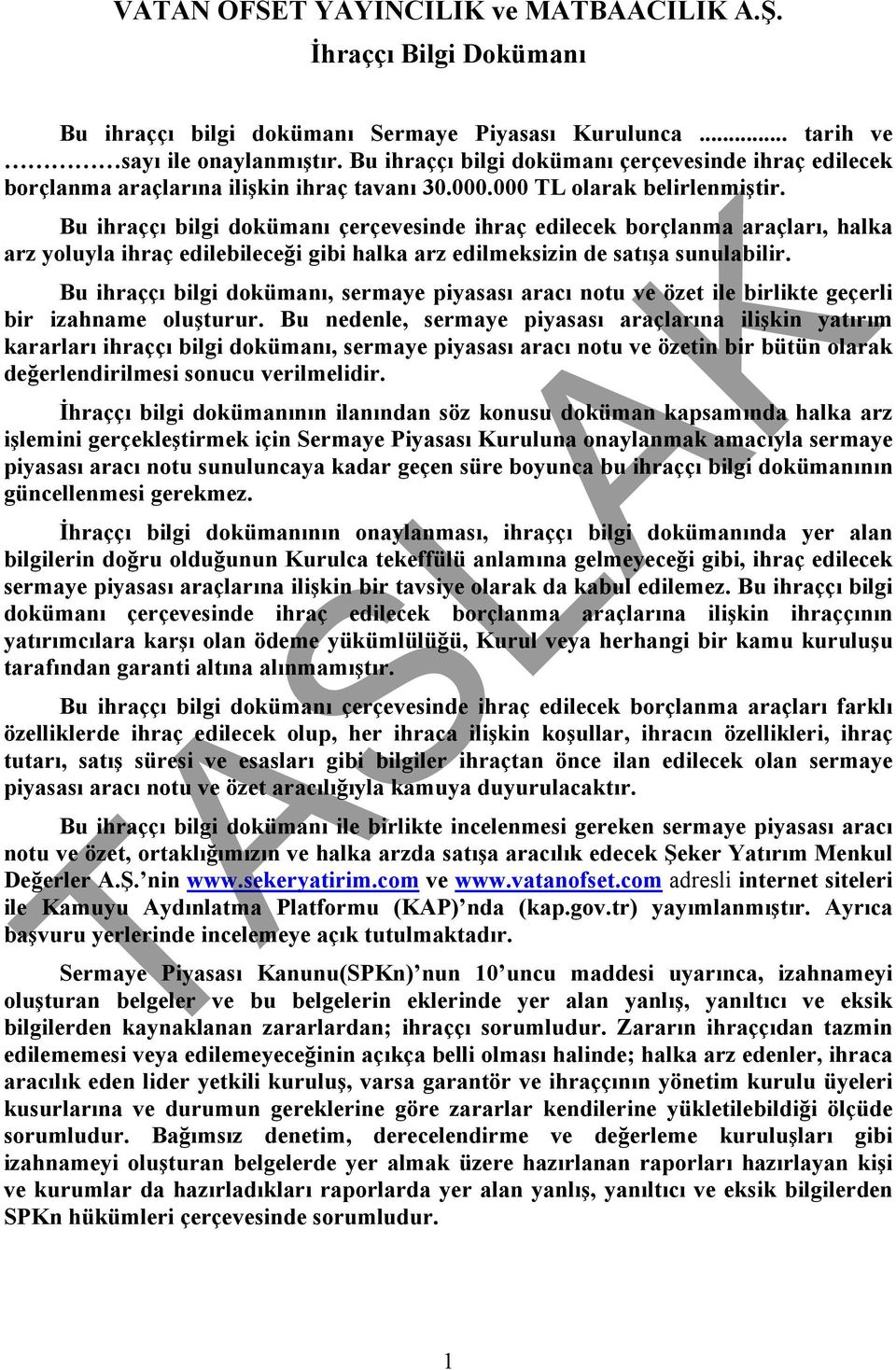 Bu ihraççı bilgi dokümanı çerçevesinde ihraç edilecek borçlanma araçları, halka arz yoluyla ihraç edilebileceği gibi halka arz edilmeksizin de satışa sunulabilir.