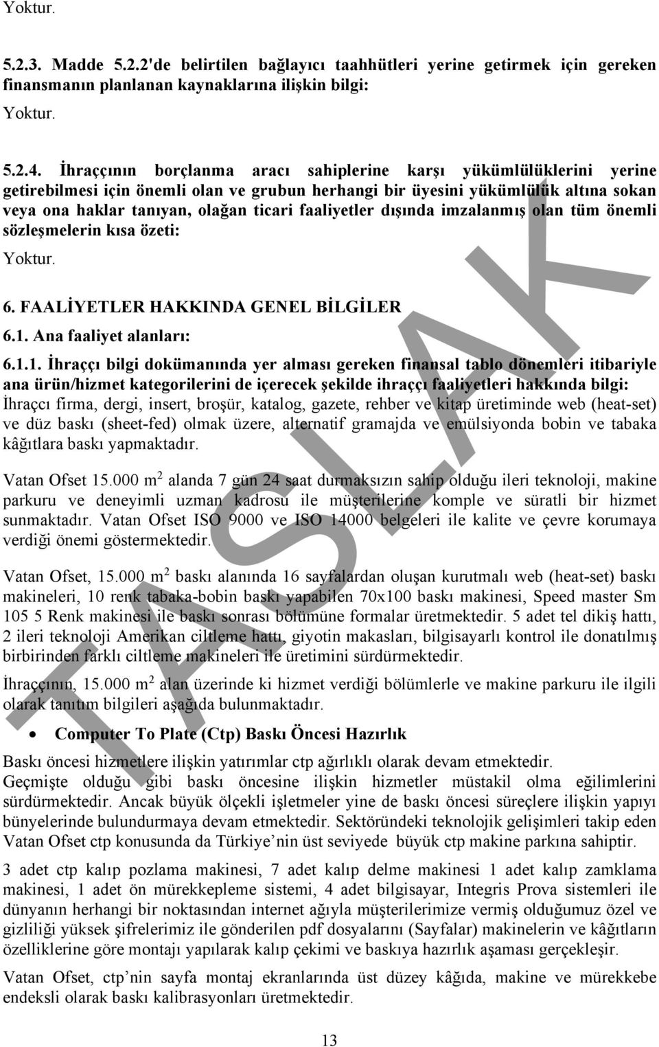 faaliyetler dışında imzalanmış olan tüm önemli sözleşmelerin kısa özeti: Yoktur. 6. FAALİYETLER HAKKINDA GENEL BİLGİLER 6.1.