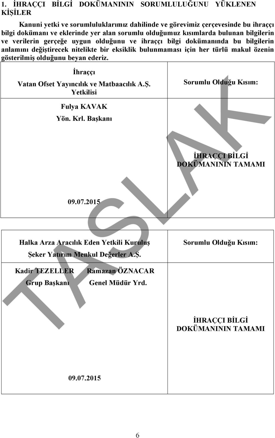 gösterilmiş olduğunu beyan ederiz. İhraççı Vatan Ofset Yayıncılık ve Matbaacılık A.Ş. Yetkilisi Fulya KAVAK Yön. Krl. Başkanı 09.07.