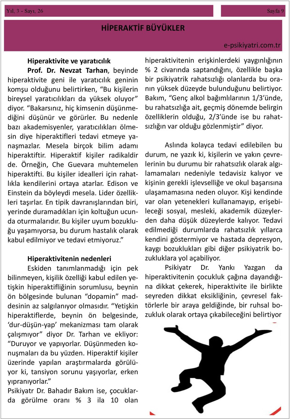 Bakarsınız, hiç kimsenin düşünmediğini düşünür ve görürler. Bu nedenle bazı akademisyenler, yaratıcılıkları ölmesin diye hiperaktifleri tedavi etmeye yanaşmazlar.