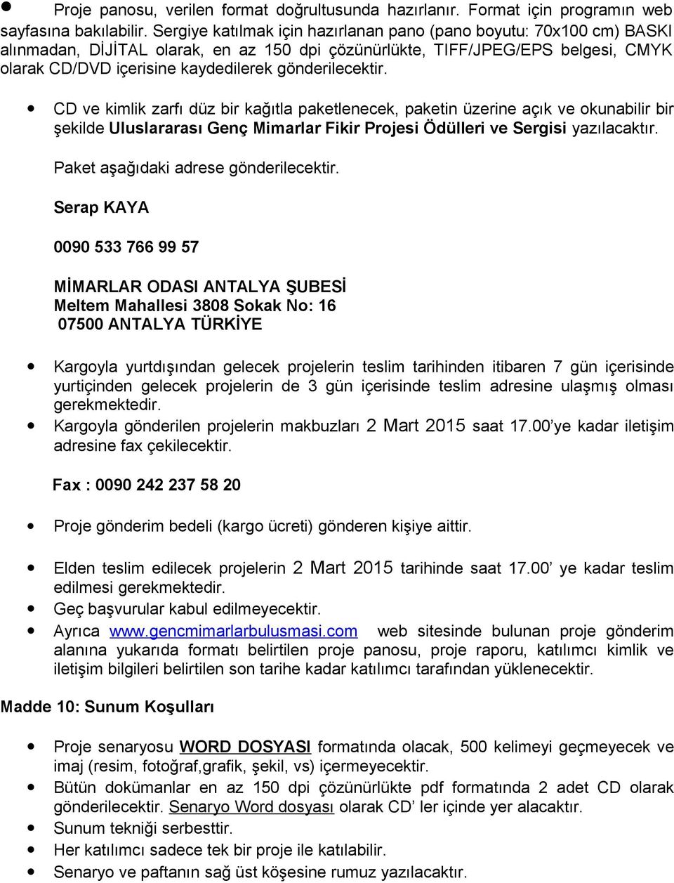 gönderilecektir. CD ve kimlik zarfı düz bir kağıtla paketlenecek, paketin üzerine açık ve okunabilir bir şekilde Uluslararası Genç Mimarlar Fikir Projesi Ödülleri ve Sergisi yazılacaktır.