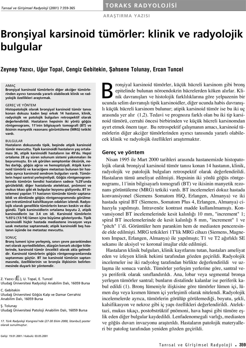 GEREÇ VE YÖNTEM Histopatolojik olarak bronfliyal karsinoid tümör tan s konan dokuzu kad n befli erkek 14 hastan n, klinik, radyolojik ve patolojik bulgular retrospektif olarak de erlendirildi.