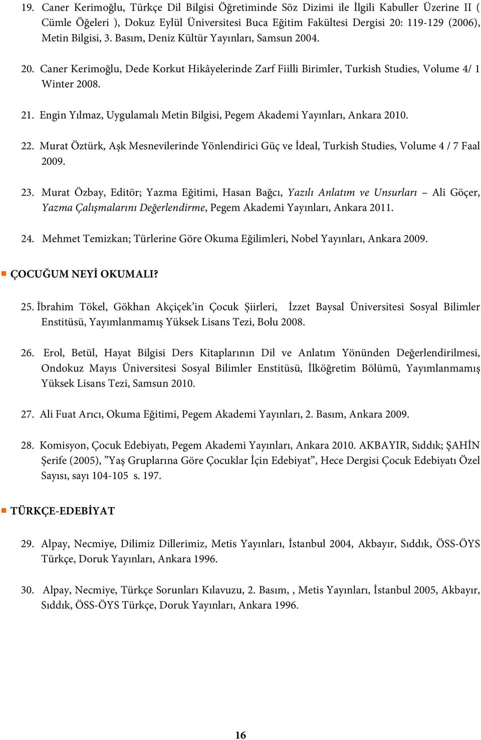 Engin Yılmaz, Uygulamalı Metin Bilgisi, Pegem Akademi Yayınları, Ankara 2010. 22. Murat Öztürk, Aşk Mesnevilerinde Yönlendirici Güç ve İdeal, Turkish Studies, Volume 4 / 7 Faal 2009. 23.