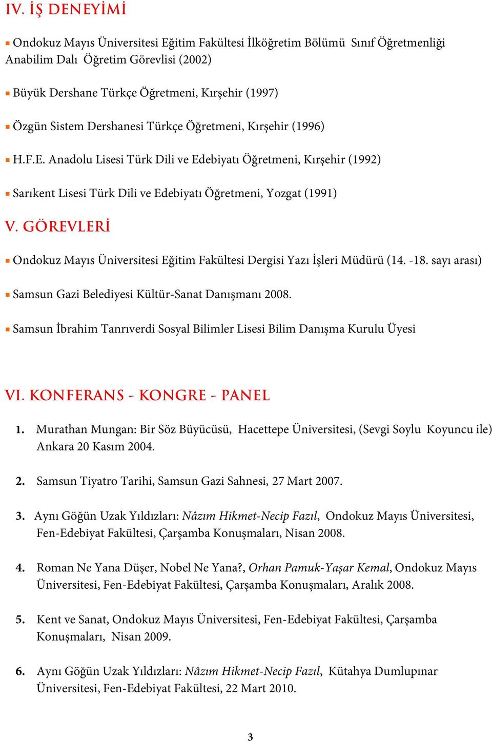 GÖREVLERİ Ondokuz Mayıs Üniversitesi Eğitim Fakültesi Dergisi Yazı İşleri Müdürü (14. -18. sayı arası) Samsun Gazi Belediyesi Kültür-Sanat Danışmanı 2008.