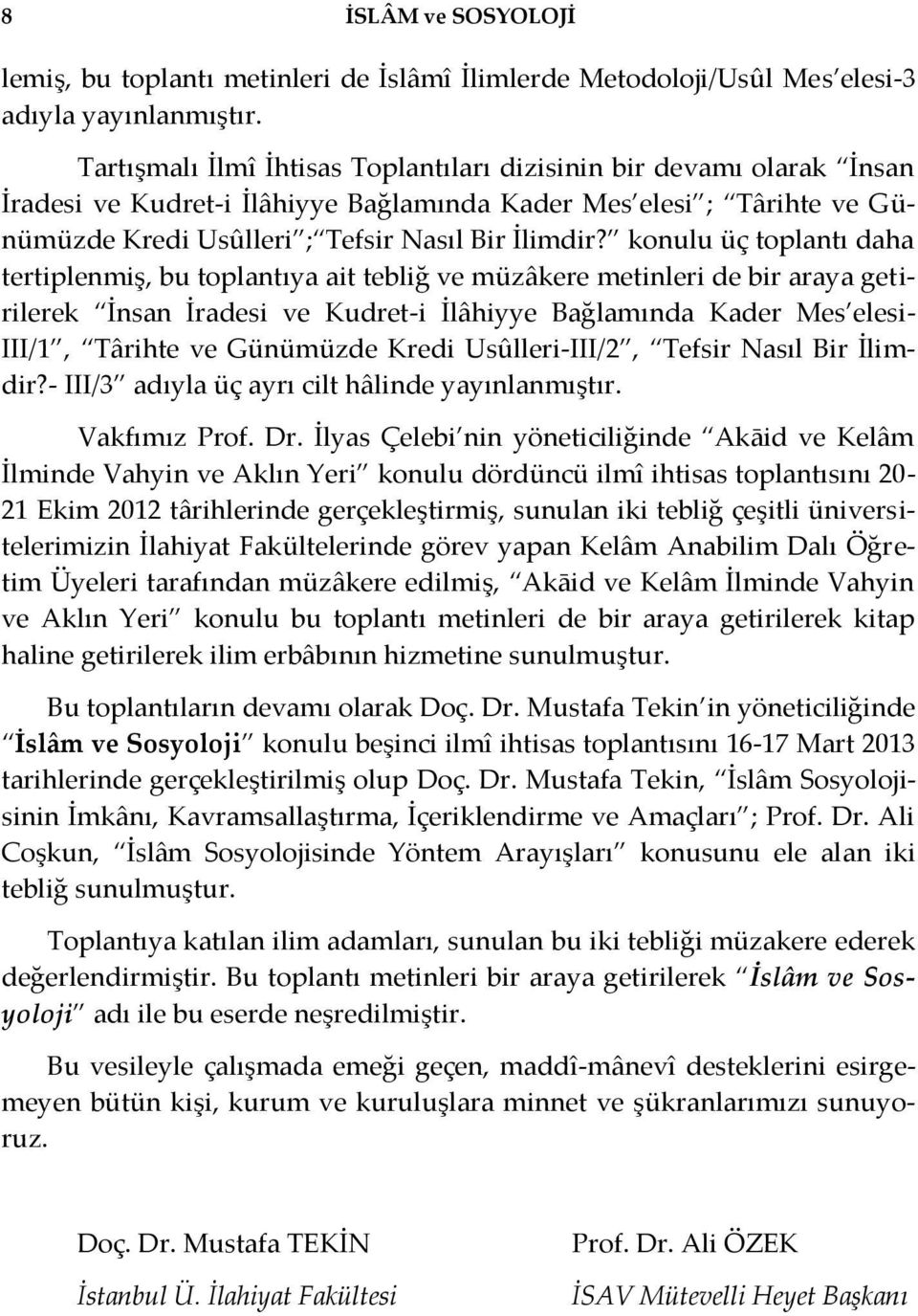 konulu üç toplantı daha tertiplenmiş, bu toplantıya ait tebliğ ve müzâkere metinleri de bir araya getirilerek İnsan İradesi ve Kudret-i İlâhiyye Bağlamında Kader Mes elesi- III/1, Târihte ve