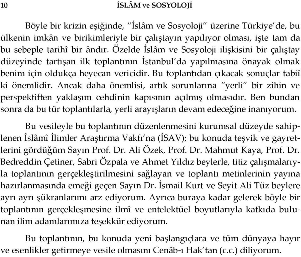 Bu toplantıdan çıkacak sonuçlar tabiî ki önemlidir. Ancak daha önemlisi, artık sorunlarına yerli bir zihin ve perspektiften yaklaşım cehdinin kapısının açılmış olmasıdır.