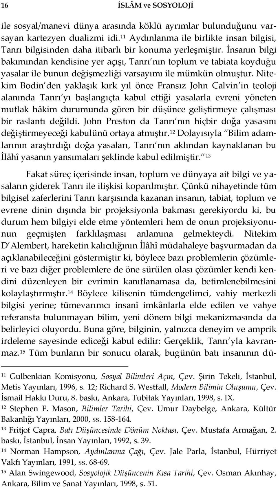 İnsanın bilgi bakımından kendisine yer açışı, Tanrı nın toplum ve tabiata koyduğu yasalar ile bunun değişmezliği varsayımı ile mümkün olmuştur.