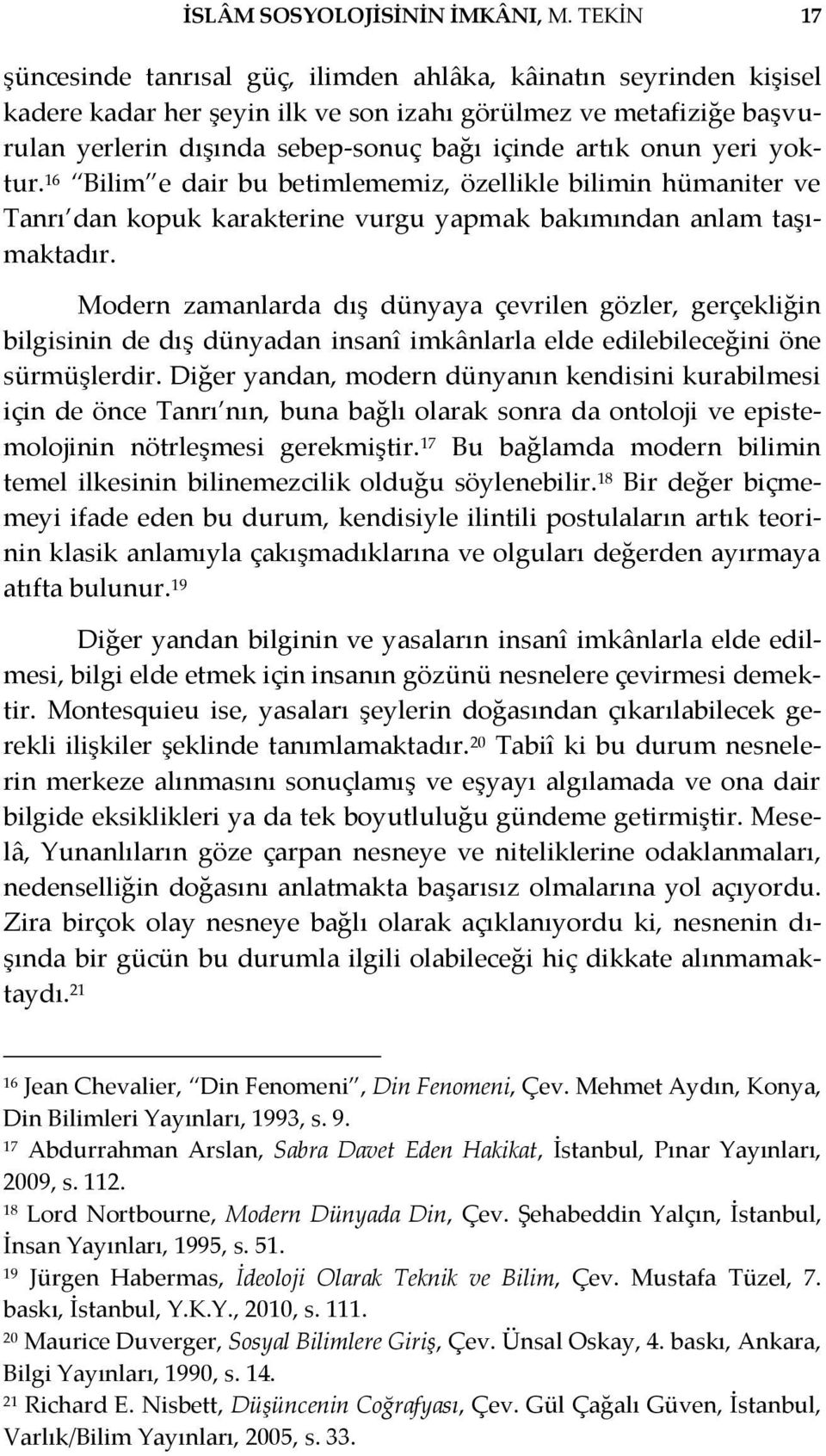 onun yeri yoktur. 16 Bilim e dair bu betimlememiz, özellikle bilimin hümaniter ve Tanrı dan kopuk karakterine vurgu yapmak bakımından anlam taşımaktadır.