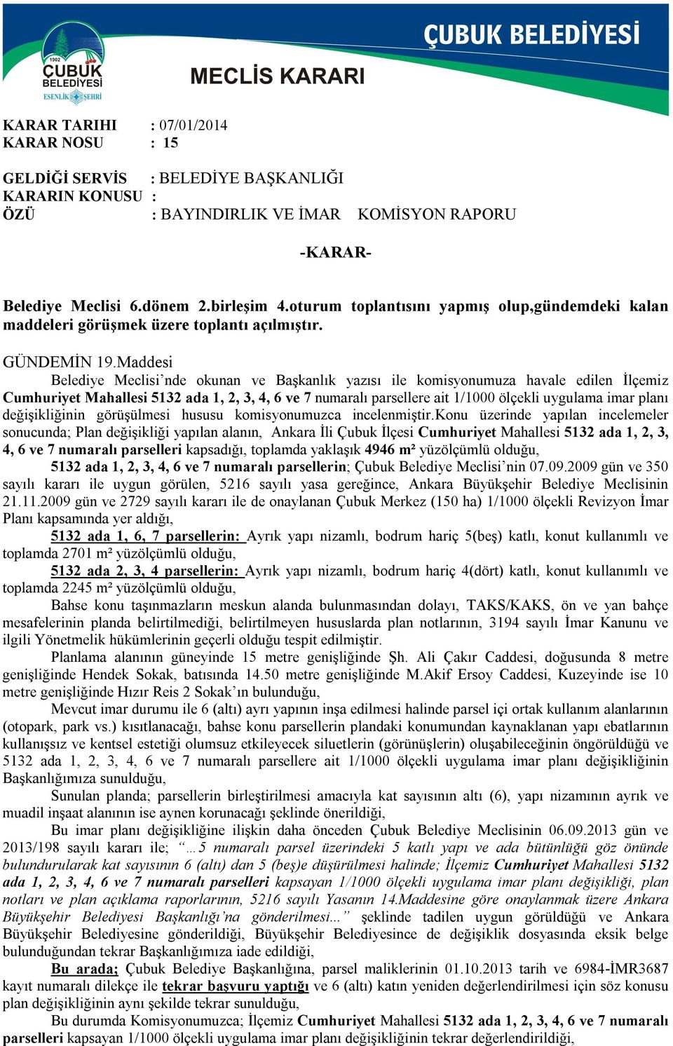 Maddesi Belediye Meclisi nde okunan ve Başkanlık yazısı ile komisyonumuza havale edilen İlçemiz Cumhuriyet Mahallesi 5132 ada 1, 2, 3, 4, 6 ve 7 numaralı parsellere ait 1/1000 ölçekli uygulama imar