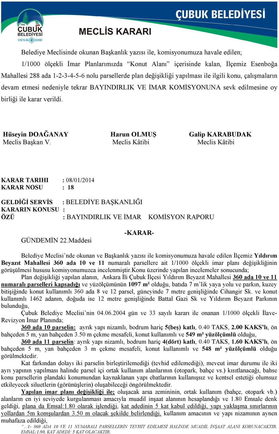 Hüseyin DOAĞANAY Harun OLMUŞ Galip KARABUDAK Meclis Başkan V. Meclis Kâtibi Meclis Kâtibi KARAR TARIHI : 08/01/2014 KARAR NOSU : 18 : BAYINDIRLIK VE İMAR KOMİSYON RAPORU GÜNDEMİN 22.