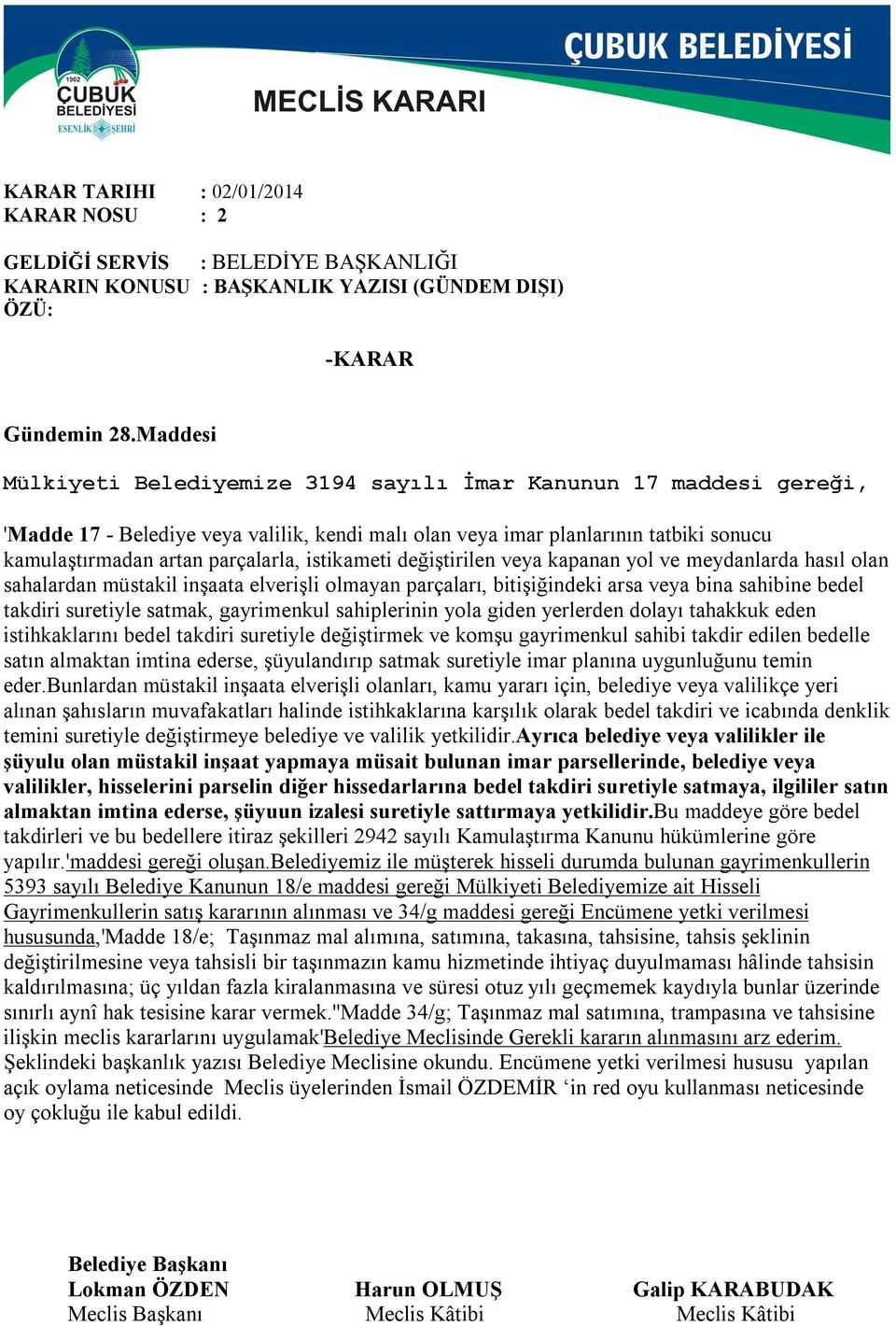 istikameti değiştirilen veya kapanan yol ve meydanlarda hasıl olan sahalardan müstakil inşaata elverişli olmayan parçaları, bitişiğindeki arsa veya bina sahibine bedel takdiri suretiyle satmak,