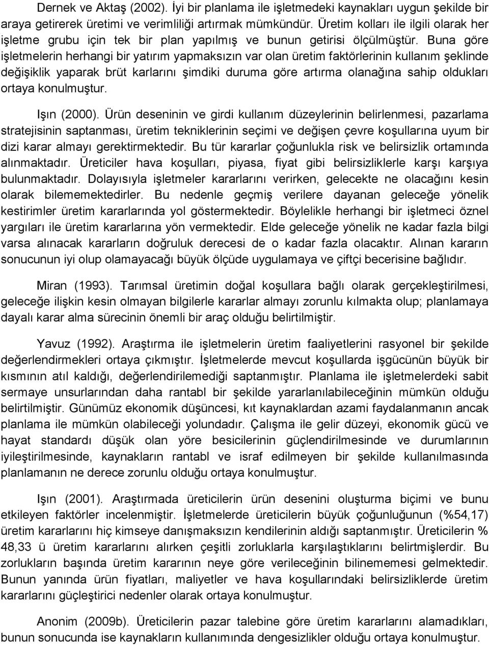 Buna göre işletmelerin herhangi bir yatırım yapmaksızın var olan üretim faktörlerinin kullanım şeklinde değişiklik yaparak brüt karlarını şimdiki duruma göre artırma olanağına sahip oldukları ortaya