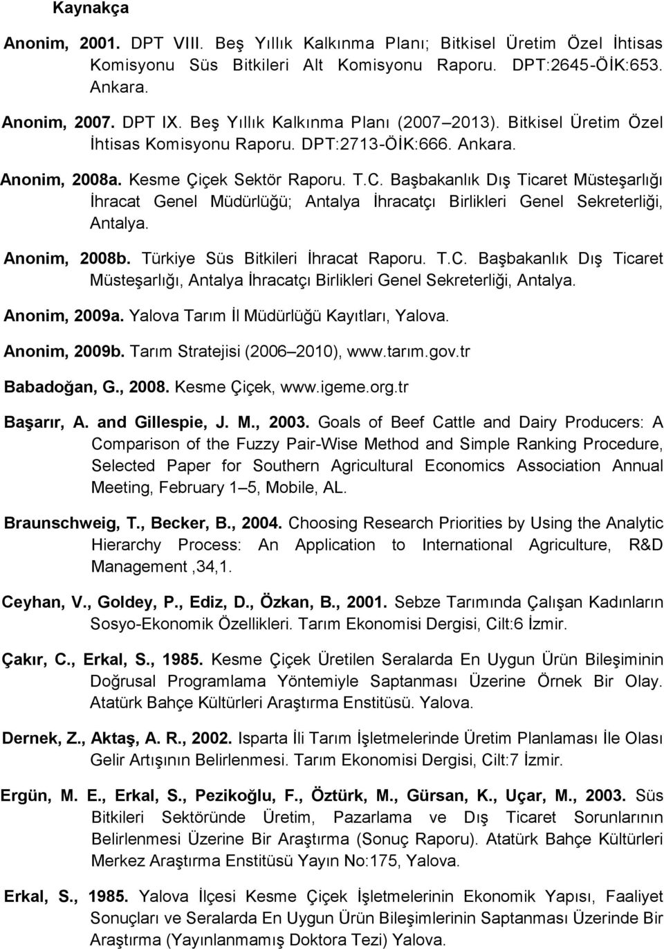 Başbakanlık Dış Ticaret Müsteşarlığı İhracat Genel Müdürlüğü; Antalya İhracatçı Birlikleri Genel Sekreterliği, Antalya. Anonim, 2008b. Türkiye Süs Bitkileri İhracat Raporu. T.C.