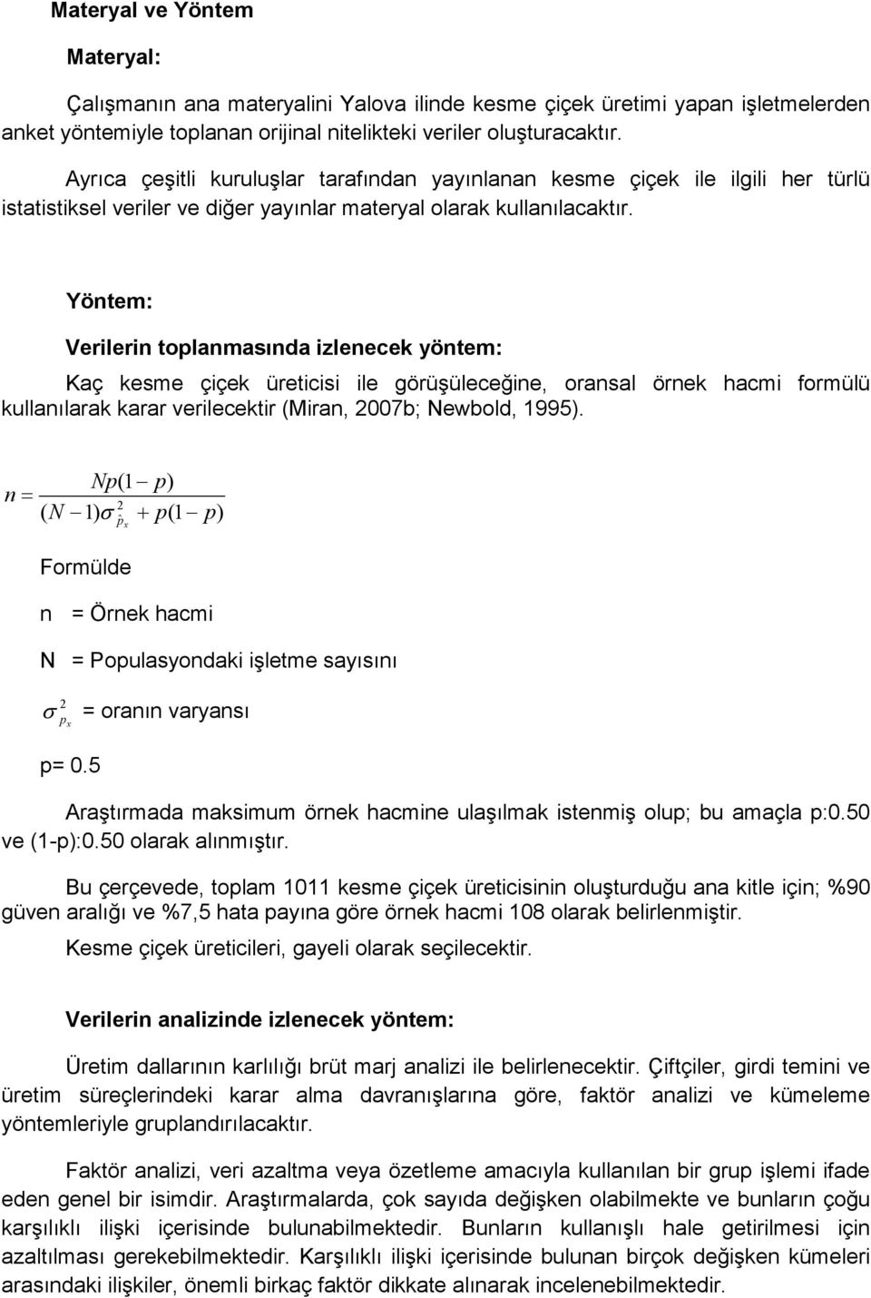 Yöntem: Verilerin toplanmasında izlenecek yöntem: Kaç kesme çiçek üreticisi ile görüşüleceğine, oransal örnek hacmi formülü kullanılarak karar verilecektir (Miran, 2007b; Newbold, 1995).