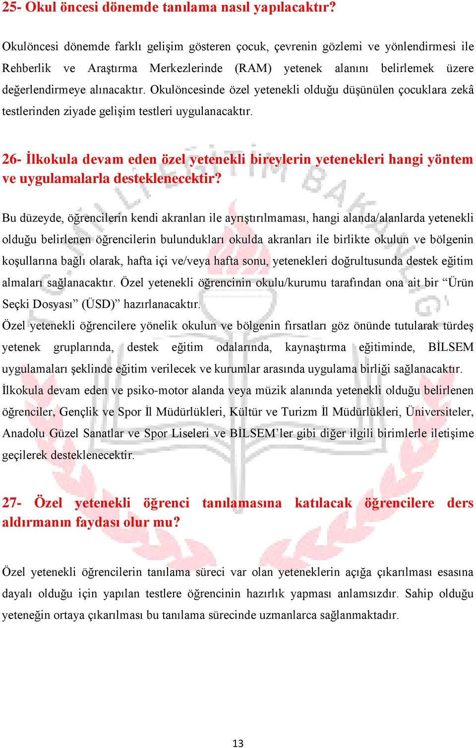 Okulöncesinde özel yetenekli olduğu düşünülen çocuklara zekâ testlerinden ziyade gelişim testleri uygulanacaktır.