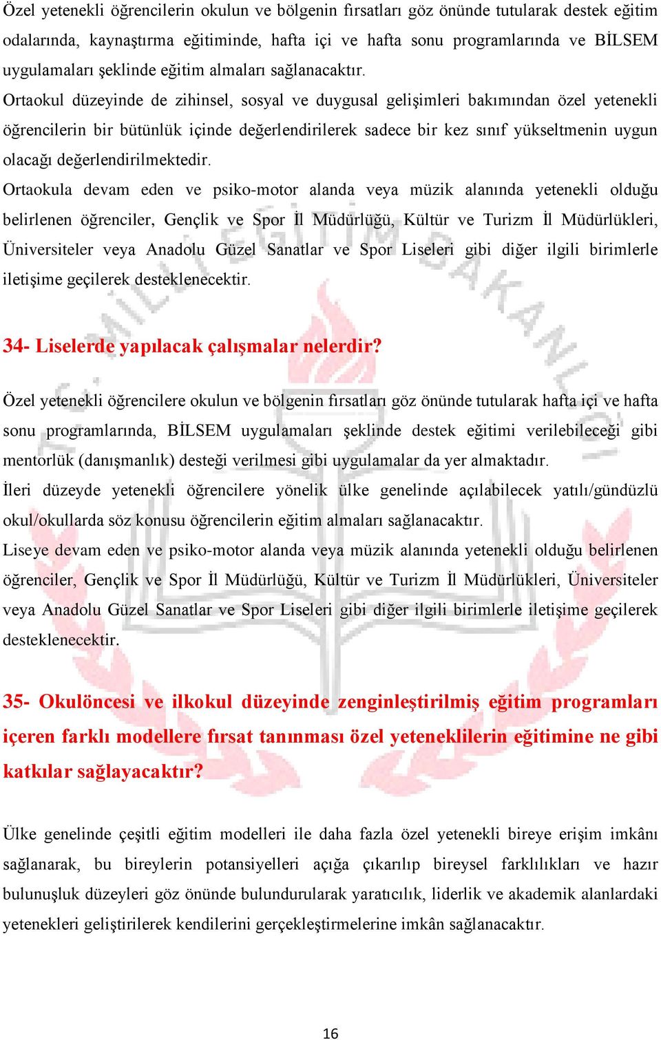 Ortaokul düzeyinde de zihinsel, sosyal ve duygusal gelişimleri bakımından özel yetenekli öğrencilerin bir bütünlük içinde değerlendirilerek sadece bir kez sınıf yükseltmenin uygun olacağı