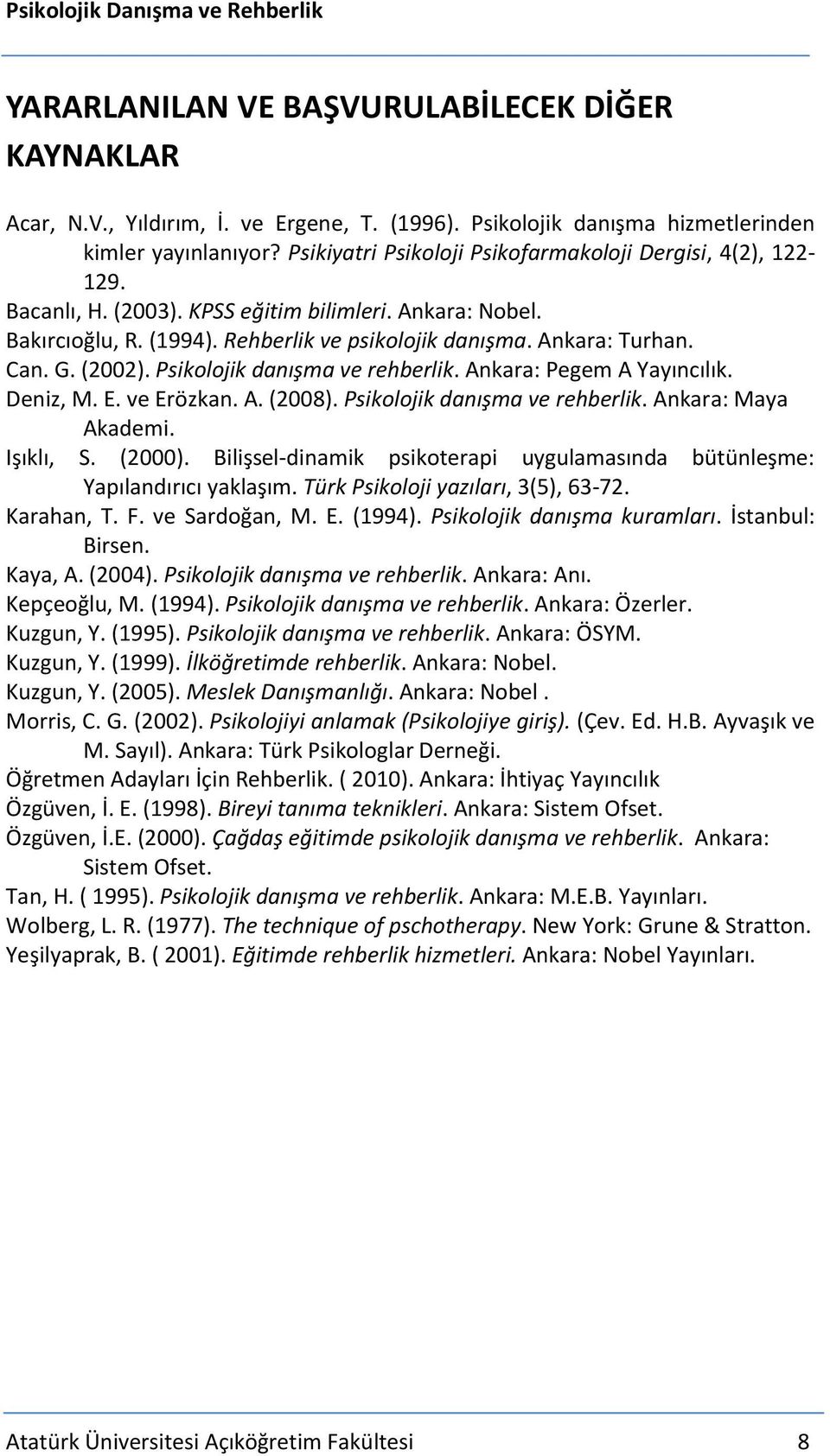 (2002). Psikolojik danışma ve rehberlik. Ankara: Pegem A Yayıncılık. Deniz, M. E. ve Erözkan. A. (2008). Psikolojik danışma ve rehberlik. Ankara: Maya Akademi. Işıklı, S. (2000).