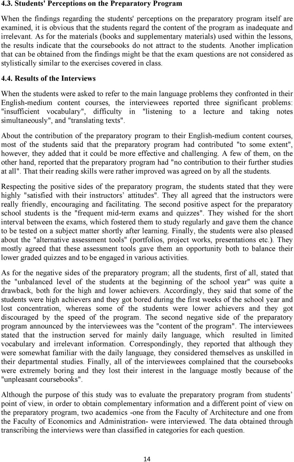 As for the materials (books and supplementary materials) used within the lessons, the results indicate that the coursebooks do not attract to the students.