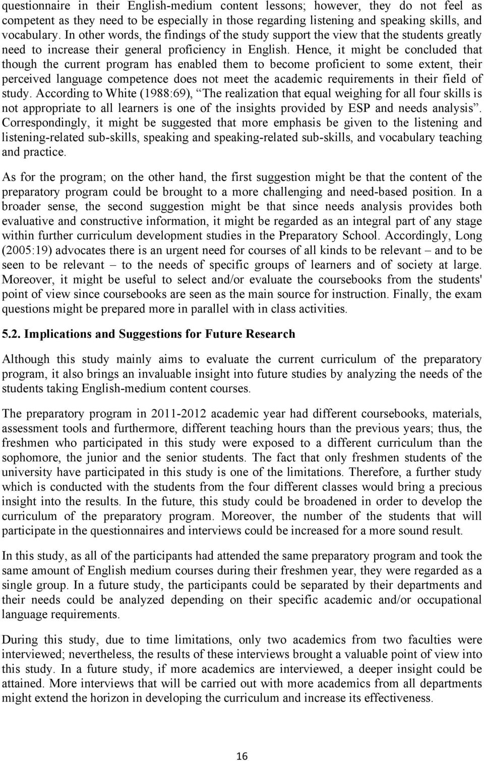 Hence, it might be concluded that though the current program has enabled them to become proficient to some extent, their perceived language competence does not meet the academic requirements in their