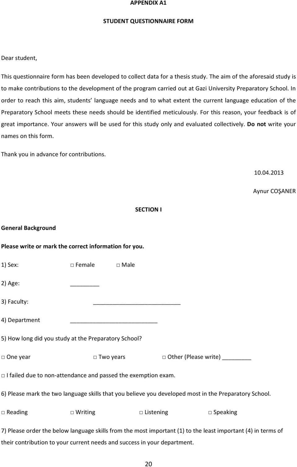 In order to reach this aim, students language needs and to what extent the current language education of the Preparatory School meets these needs should be identified meticulously.