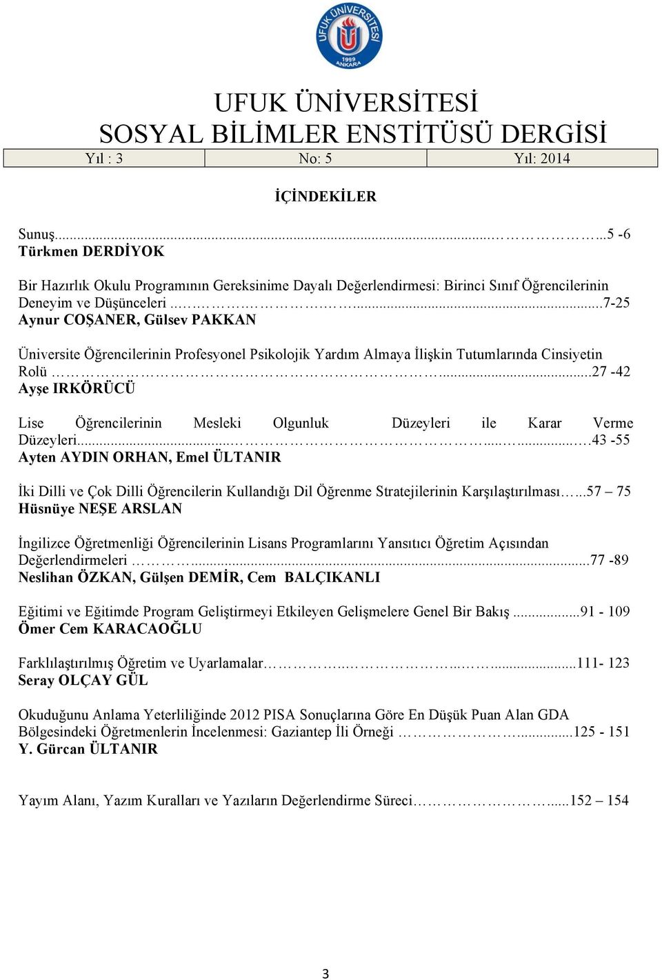 .......7-25 Aynur COŞANER, Gülsev PAKKAN Üniversite Öğrencilerinin Profesyonel Psikolojik Yardım Almaya İlişkin Tutumlarında Cinsiyetin Rolü.