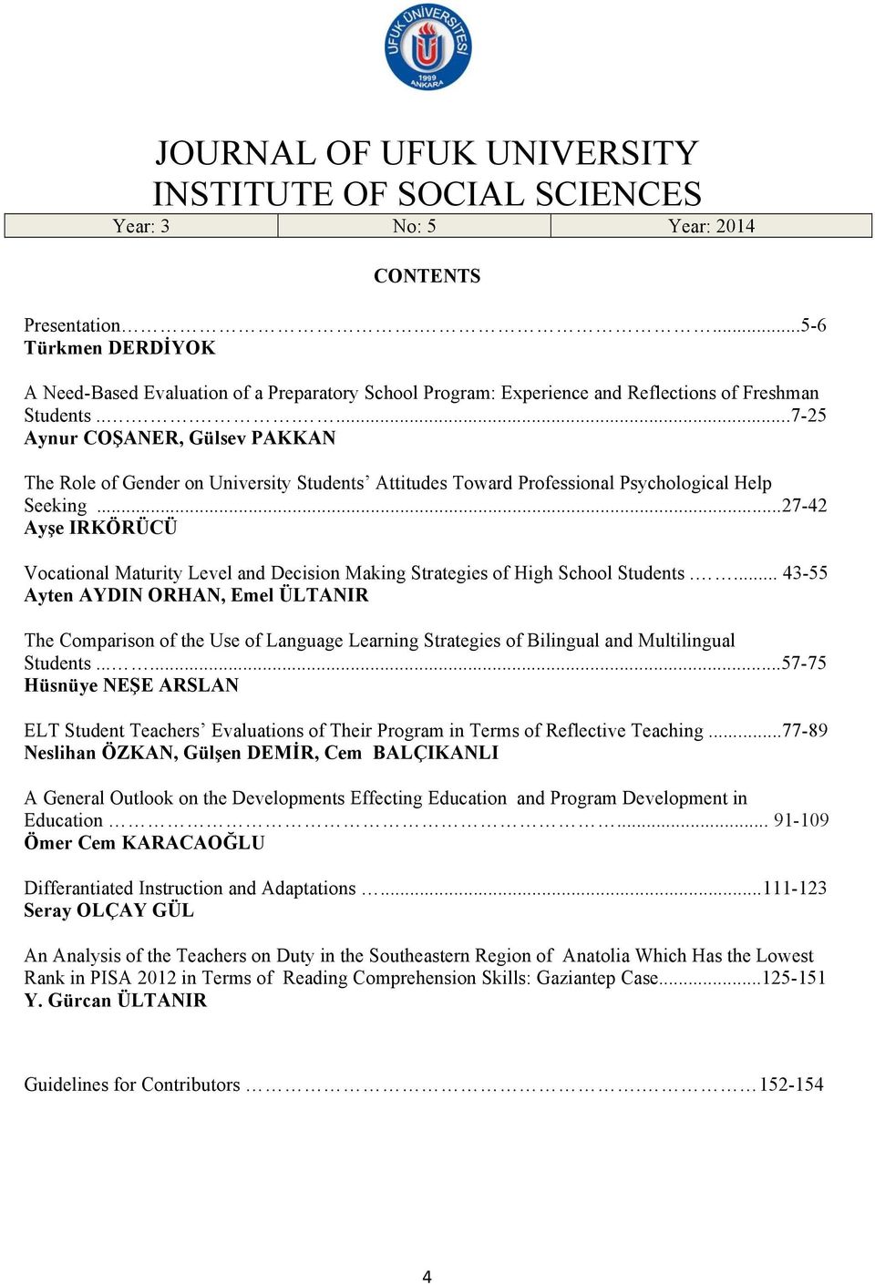 .......7-25 Aynur COŞANER, Gülsev PAKKAN The Role of Gender on University Students Attitudes Toward Professional Psychological Help Seeking.