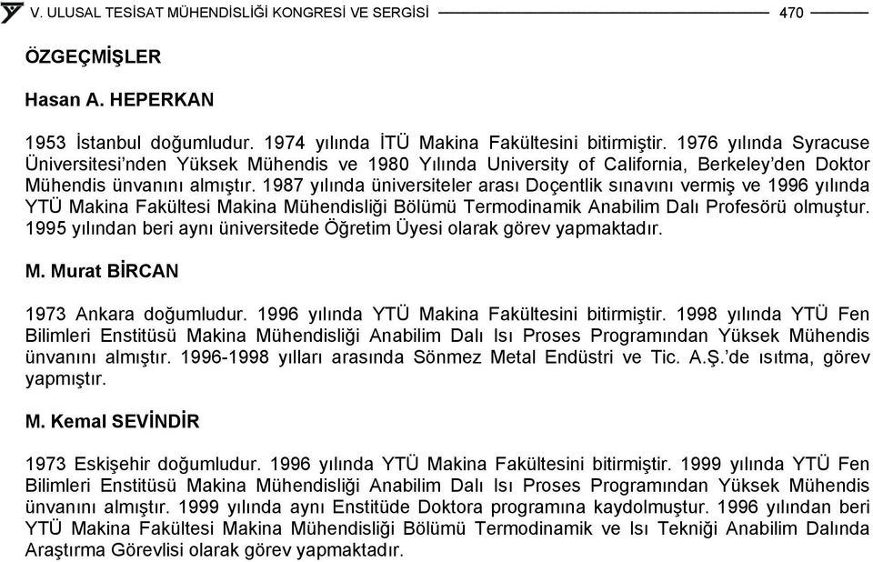 987 yılına ünversteler arası Doçentlk sınavını vermş ve 996 yılına YTÜ Makna Fakültes Makna Mühenslğ Bölümü Termonamk Anablm Dalı Profesörü olmuştur.