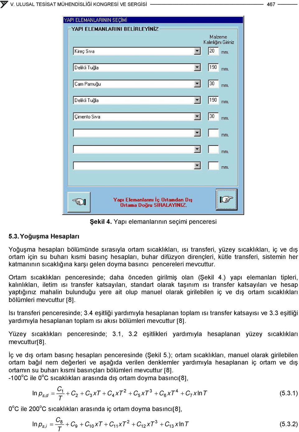 kütle transfer, sstemn her katmanının sıcaklığına karşı gelen oyma basıncı pencereler mevcuttur. Ortam sıcaklıkları penceresne; aha önceen grlmş olan (Şekl 4.