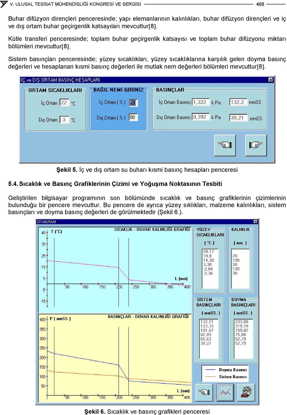 Sstem basınçları penceresne; yüzey sıcaklıkları, yüzey sıcaklıklarına karşılık gelen oyma basınç eğerler ve hesaplanan kısm basınç eğerler le mutlak nem eğerler bölümler mevcuttur[8]. Şekl 5.