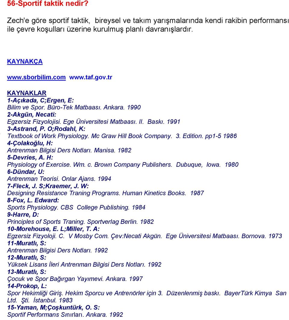 O;Rodahl, K: Textbook of Work Physiology. Mc Graw Hill Book Company. 3. Edition. pp1-5 1986 4-Çolakoğlu, H: Antrenman Bilgisi Ders Notları. Manisa. 1982 5-Devries, A. H: Physiology of Exercise. Wm. c.