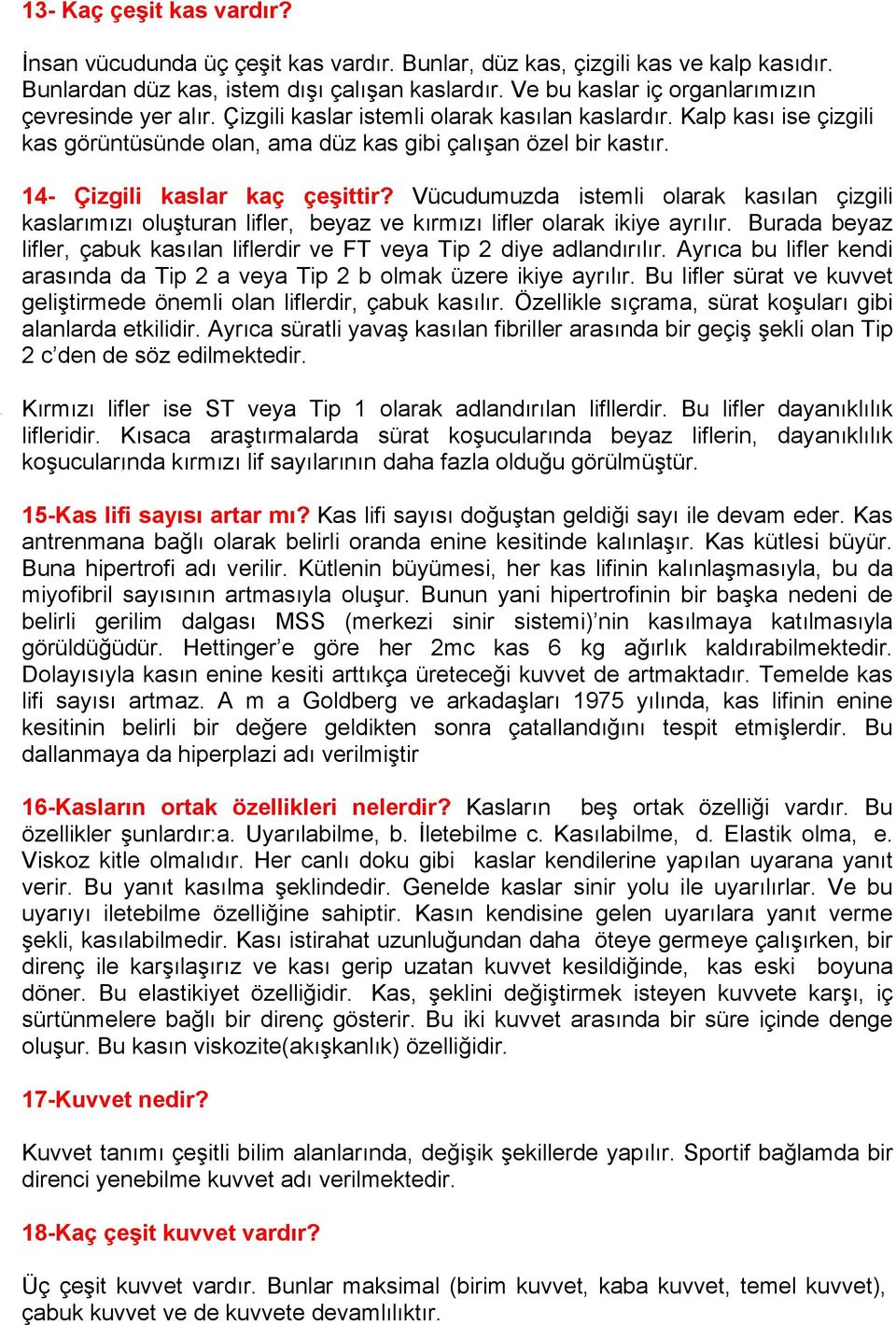 14- Çizgili kaslar kaç çeşittir? Vücudumuzda istemli olarak kasılan çizgili kaslarımızı oluşturan lifler, beyaz ve kırmızı lifler olarak ikiye ayrılır.