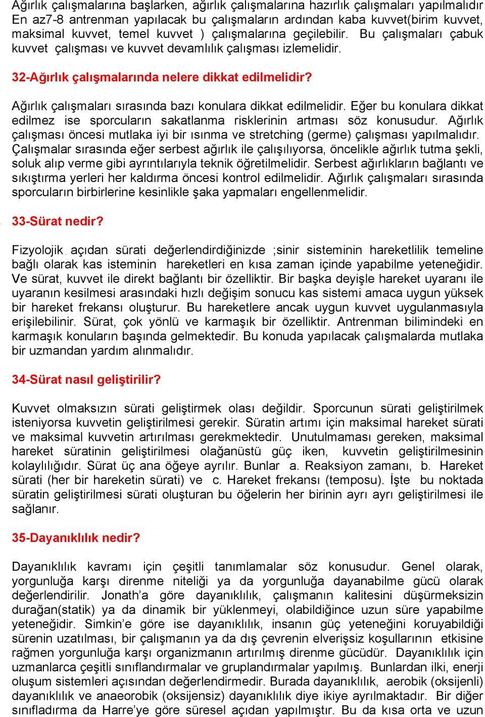 Ağırlık çalışmaları sırasında bazı konulara dikkat edilmelidir. Eğer bu konulara dikkat edilmez ise sporcuların sakatlanma risklerinin artması söz konusudur.