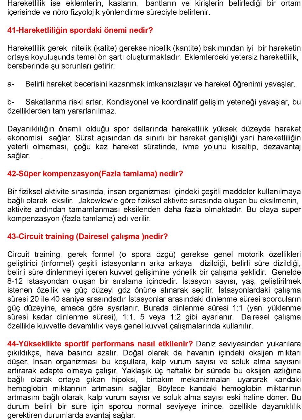 Eklemlerdeki yetersiz hareketlilik, beraberinde şu sorunları getirir: a- Belirli hareket becerisini kazanmak imkansızlaşır ve hareket öğrenimi yavaşlar. b- Sakatlanma riski artar.