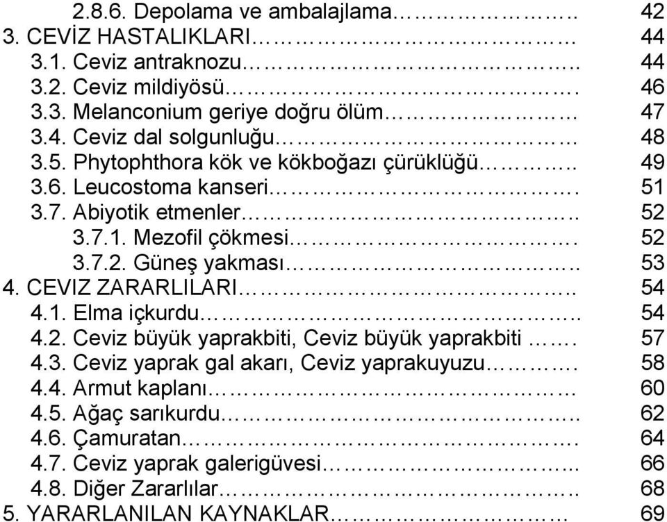 CEVIZ ZARARLILARI.. 54 4.1. Elma içkurdu.. 54 4.2. Ceviz büyük yaprakbiti, Ceviz büyük yaprakbiti. 57 4.3. Ceviz yaprak gal akarı, Ceviz yaprakuyuzu. 58 4.4. Armut kaplanı 60 4.