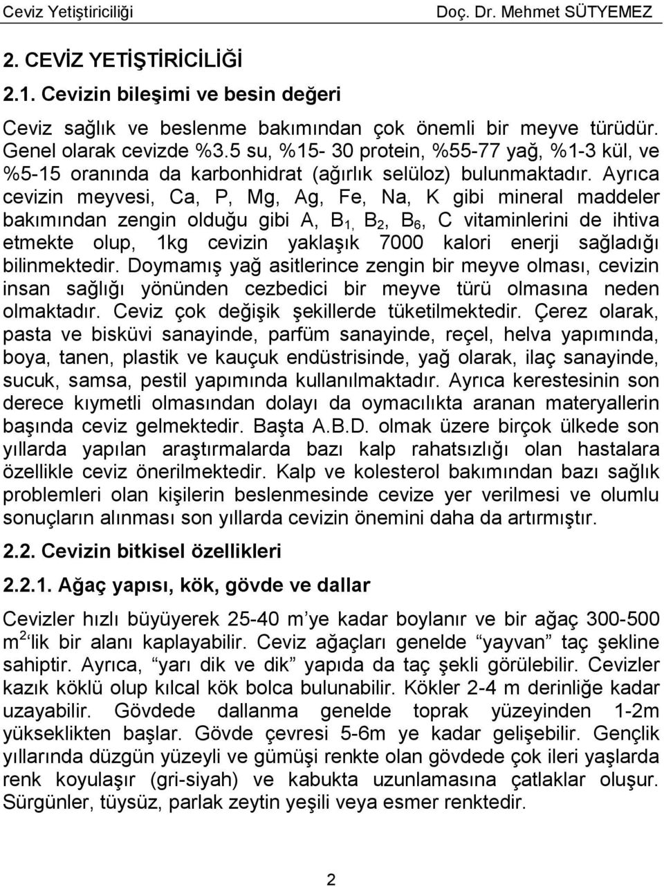 Ayrıca cevizin meyvesi, Ca, P, Mg, Ag, Fe, Na, K gibi mineral maddeler bakımından zengin olduğu gibi A, B 1, B 2, B 6, C vitaminlerini de ihtiva etmekte olup, 1kg cevizin yaklaģık 7000 kalori enerji