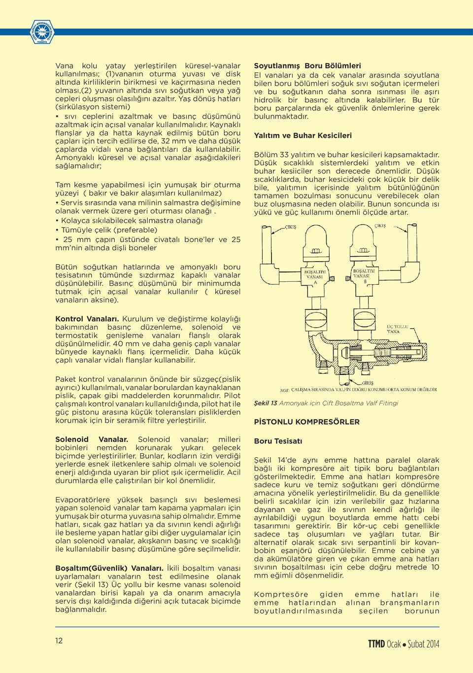 Kaynaklı flanşlar ya da hatta kaynak edilmiş bütün boru çapları için tercih edilirse de, 32 mm ve daha düşük çaplarda vidalı vana bağlantıları da kullanılabilir.