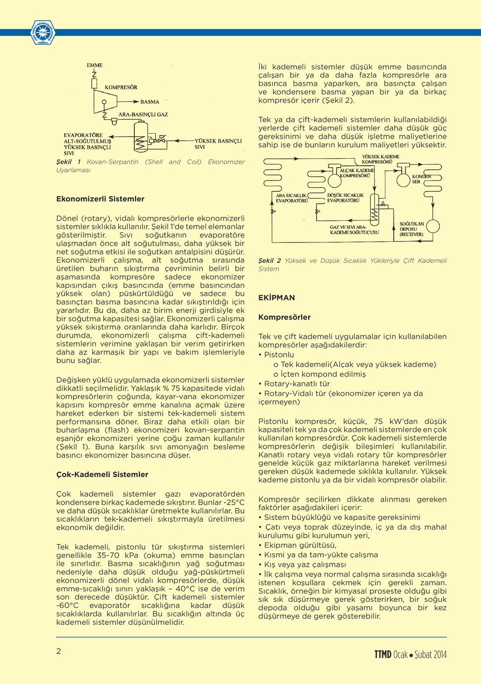 Tek ya da çift-kademeli sistemlerin kullanılabildiği yerlerde çift kademeli sistemler daha düşük güç gereksinimi ve daha düşük işletme maliyetlerine sahip ise de bunların kurulum maliyetleri