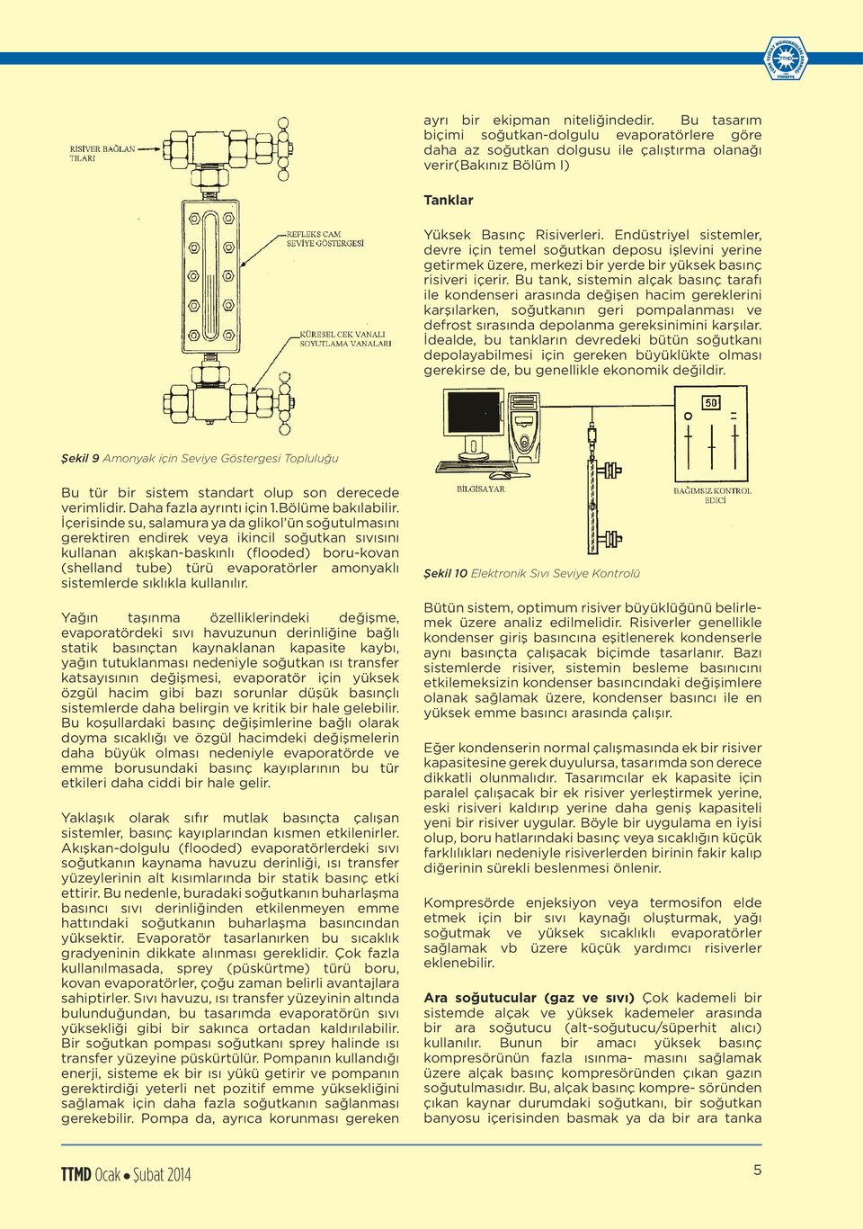 Bu tank, sistemin alçak basınç tarafı ile kondenseri arasında değişen hacim gereklerini karşılarken, soğutkanın geri pompalanması ve defrost sırasında depolanma gereksinimini karşılar.