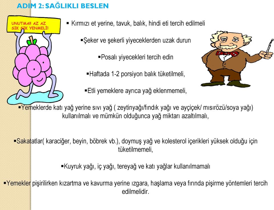 yemeklere ayrıca yağ eklenmemeli, Yemeklerde katı yağ yerine sıvı yağ ( zeytinyağı/fındık yağı ve ayçiçek/ mısırözü/soya yağı) kullanılmalı ve mümkün olduğunca yağ miktarı